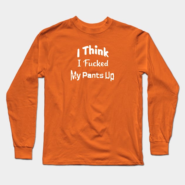 I Think I "Messed" My Pants Up Long Sleeve T-Shirt by metricsmerch